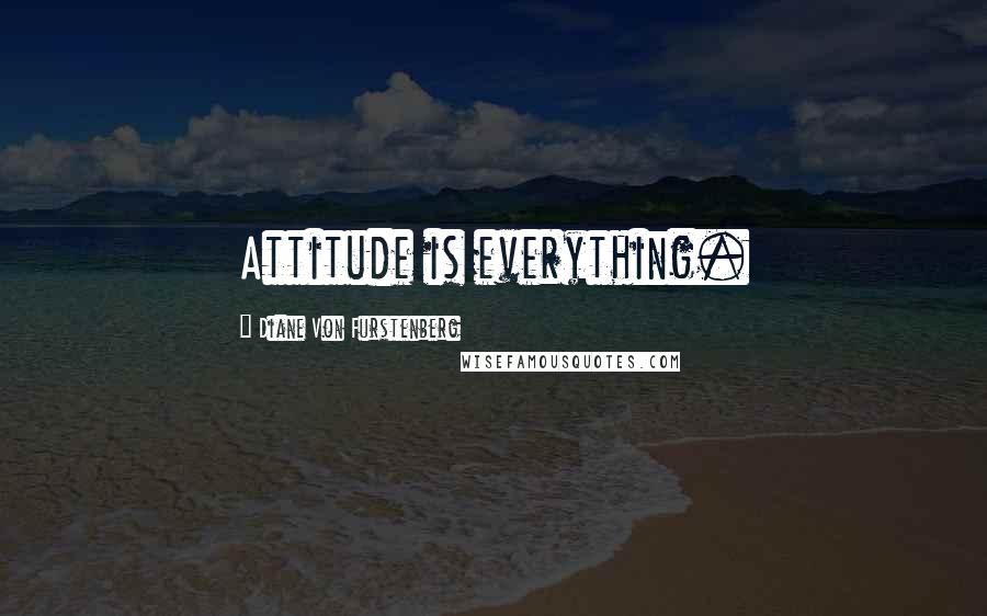 Diane Von Furstenberg Quotes: Attitude is everything.