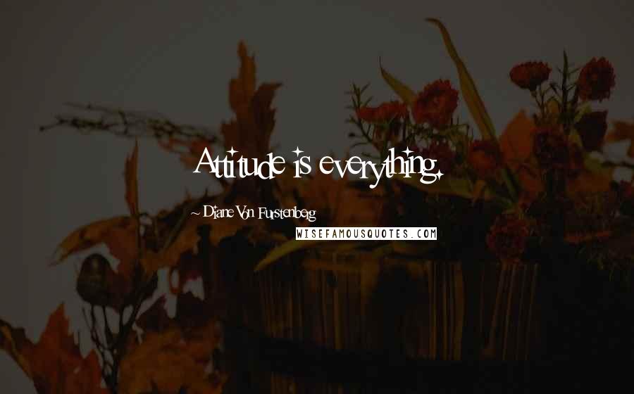 Diane Von Furstenberg Quotes: Attitude is everything.