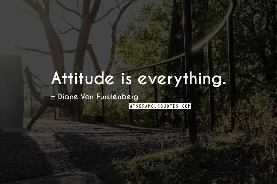 Diane Von Furstenberg Quotes: Attitude is everything.