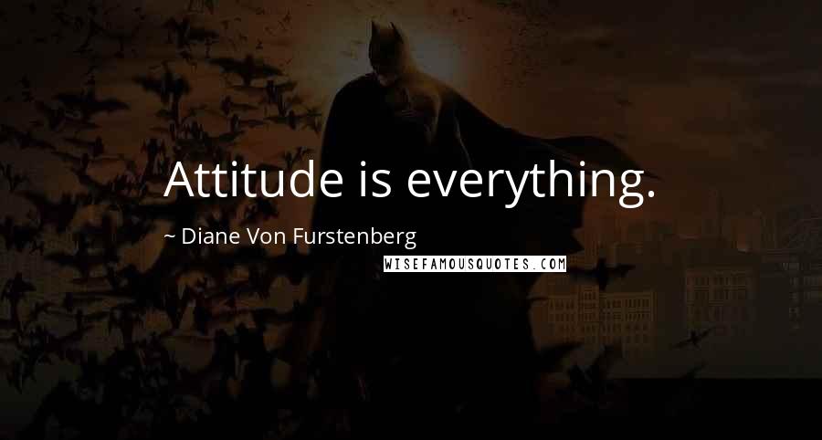 Diane Von Furstenberg Quotes: Attitude is everything.