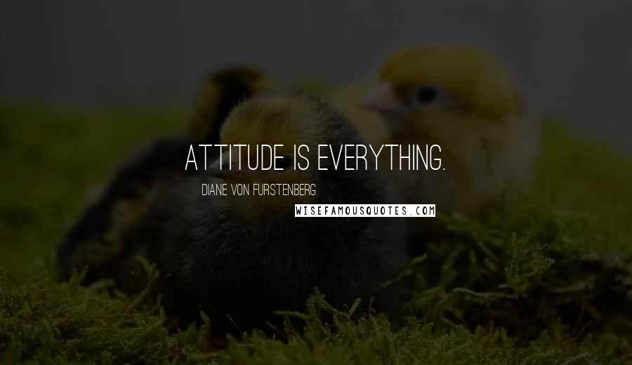 Diane Von Furstenberg Quotes: Attitude is everything.