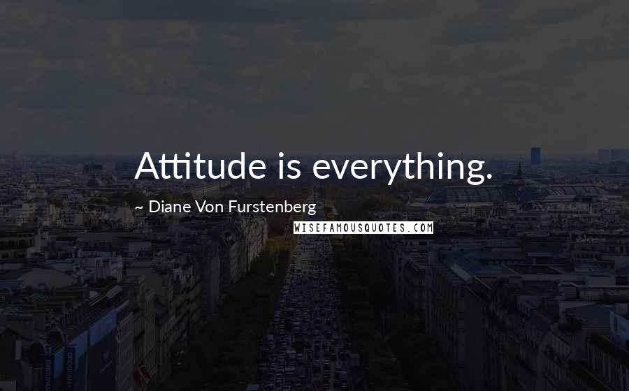 Diane Von Furstenberg Quotes: Attitude is everything.