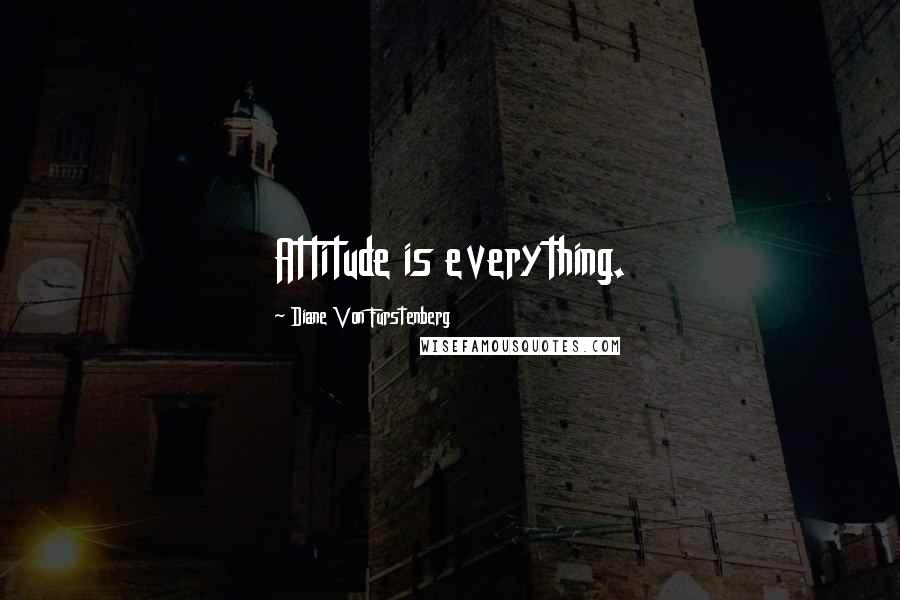 Diane Von Furstenberg Quotes: Attitude is everything.