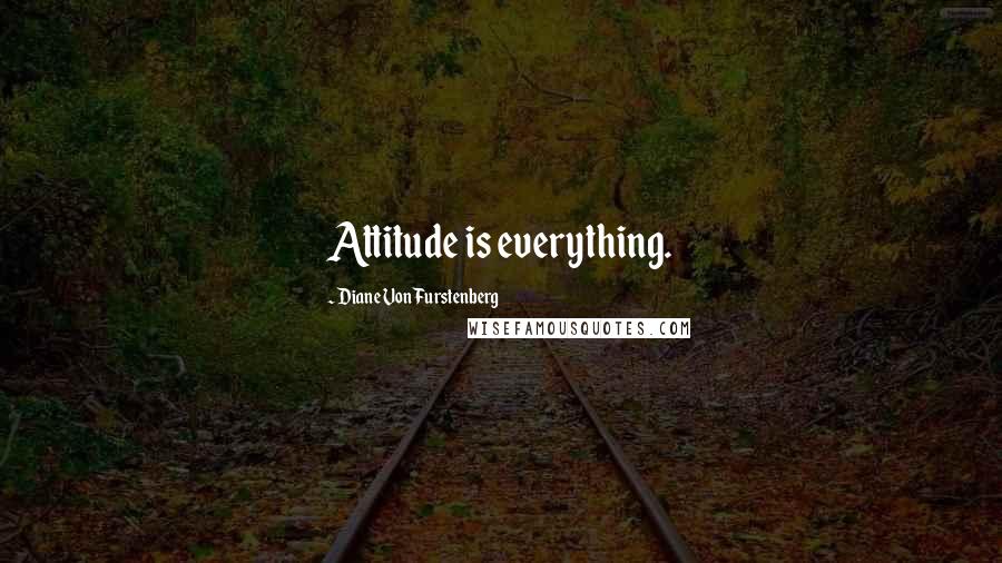 Diane Von Furstenberg Quotes: Attitude is everything.