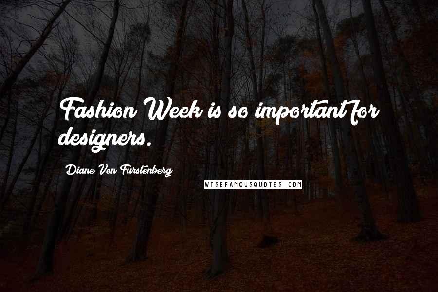 Diane Von Furstenberg Quotes: Fashion Week is so important for designers.