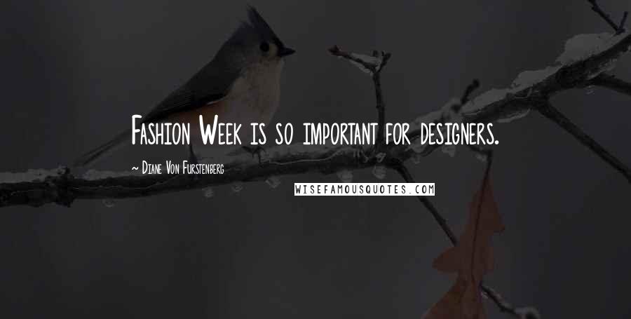 Diane Von Furstenberg Quotes: Fashion Week is so important for designers.