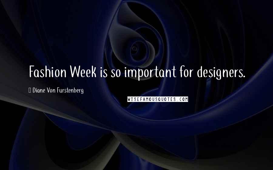 Diane Von Furstenberg Quotes: Fashion Week is so important for designers.