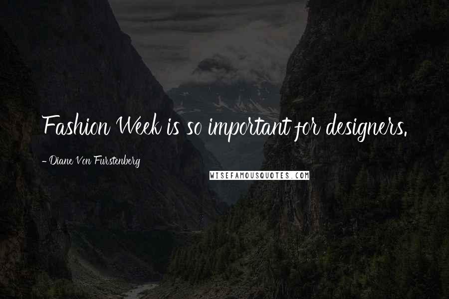 Diane Von Furstenberg Quotes: Fashion Week is so important for designers.