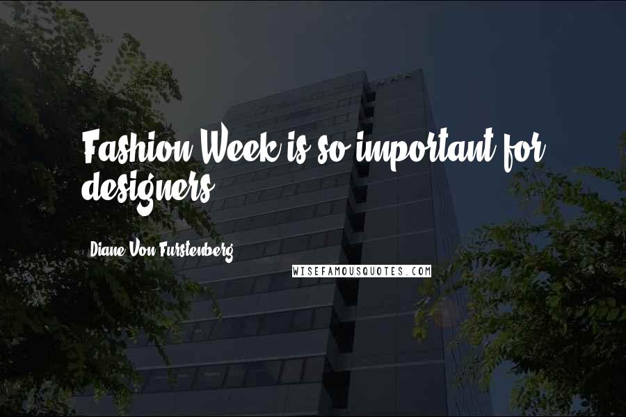 Diane Von Furstenberg Quotes: Fashion Week is so important for designers.