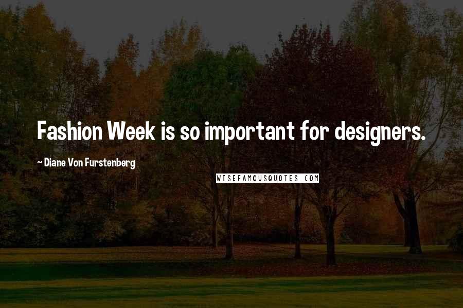 Diane Von Furstenberg Quotes: Fashion Week is so important for designers.