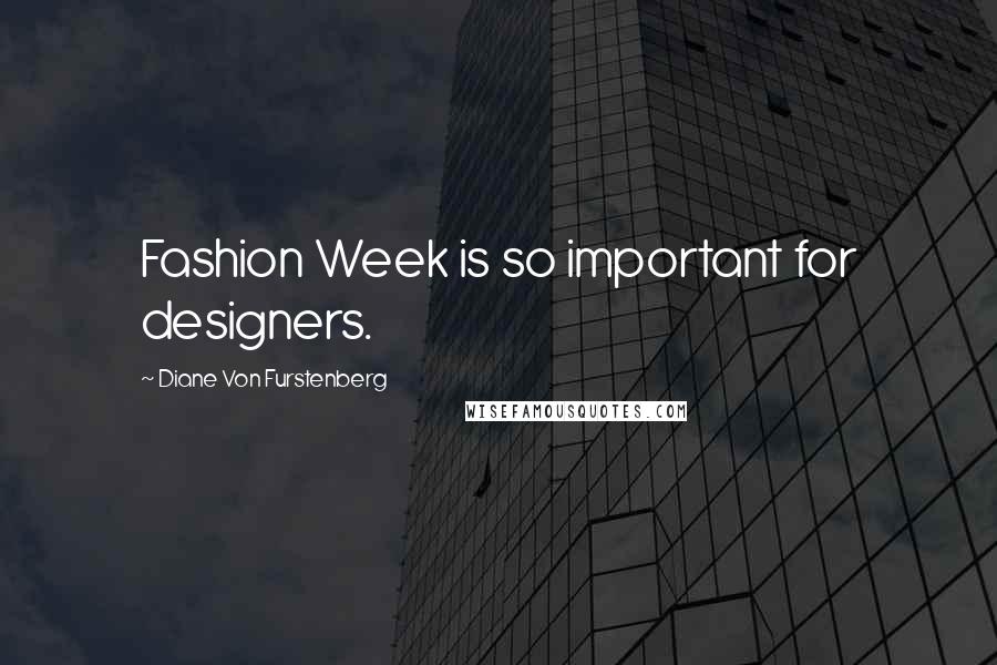 Diane Von Furstenberg Quotes: Fashion Week is so important for designers.