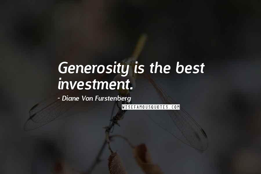 Diane Von Furstenberg Quotes: Generosity is the best investment.