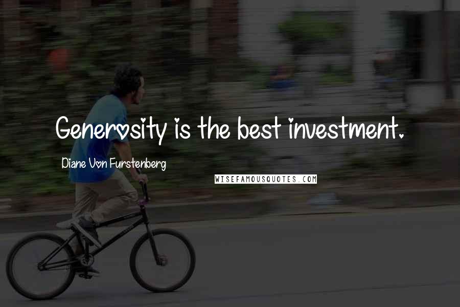 Diane Von Furstenberg Quotes: Generosity is the best investment.