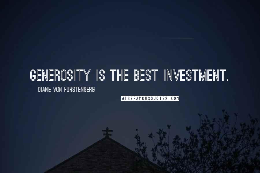 Diane Von Furstenberg Quotes: Generosity is the best investment.