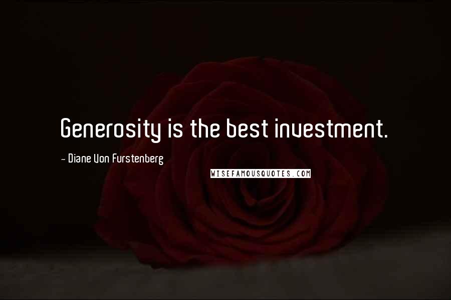 Diane Von Furstenberg Quotes: Generosity is the best investment.