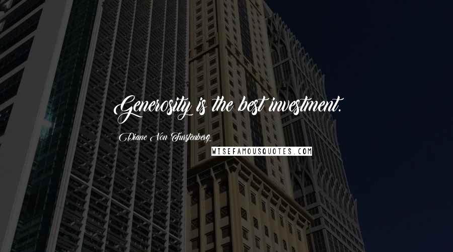 Diane Von Furstenberg Quotes: Generosity is the best investment.