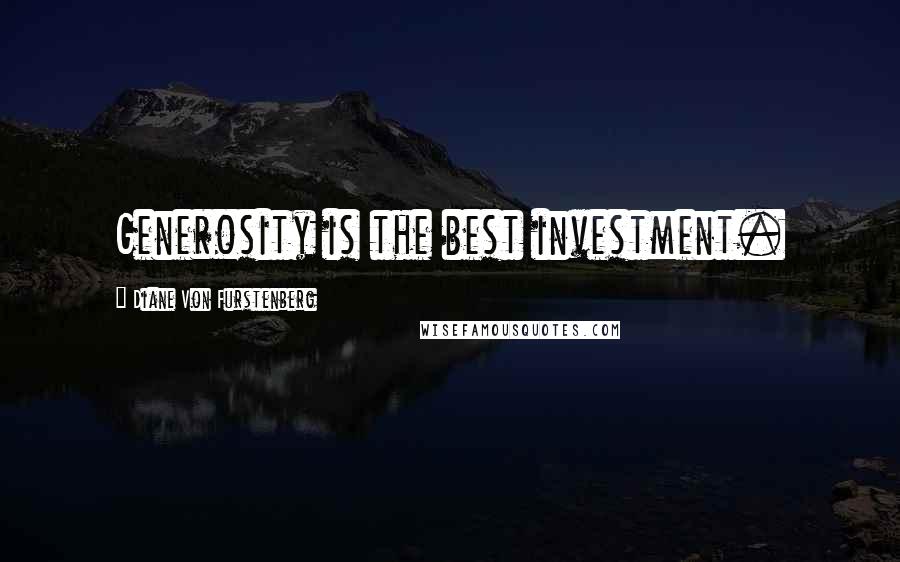 Diane Von Furstenberg Quotes: Generosity is the best investment.