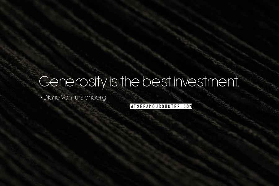 Diane Von Furstenberg Quotes: Generosity is the best investment.