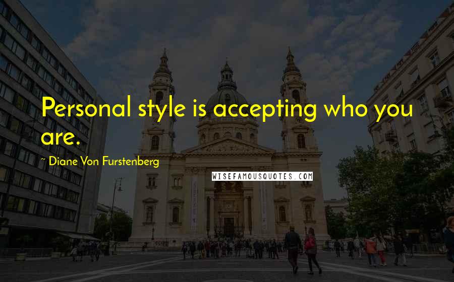 Diane Von Furstenberg Quotes: Personal style is accepting who you are.