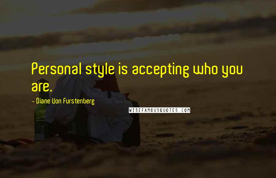 Diane Von Furstenberg Quotes: Personal style is accepting who you are.