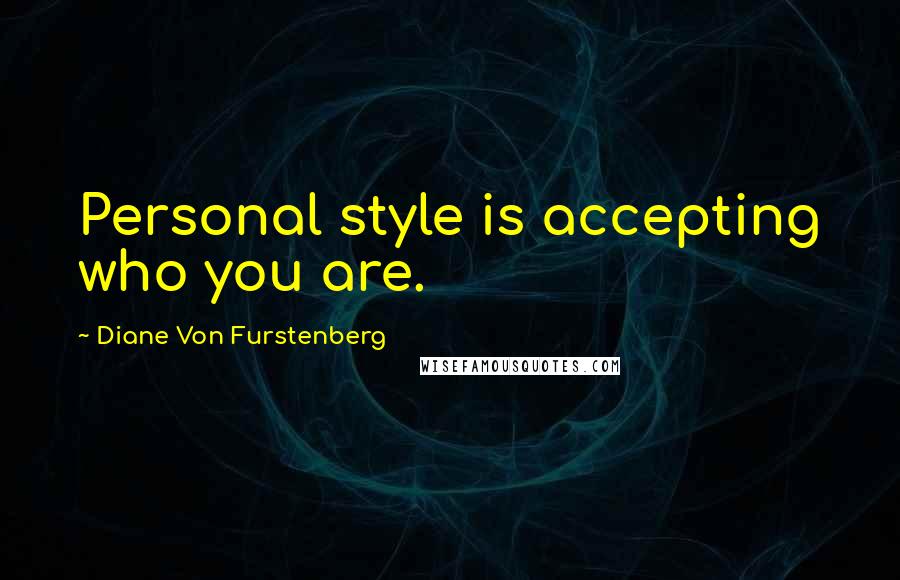 Diane Von Furstenberg Quotes: Personal style is accepting who you are.