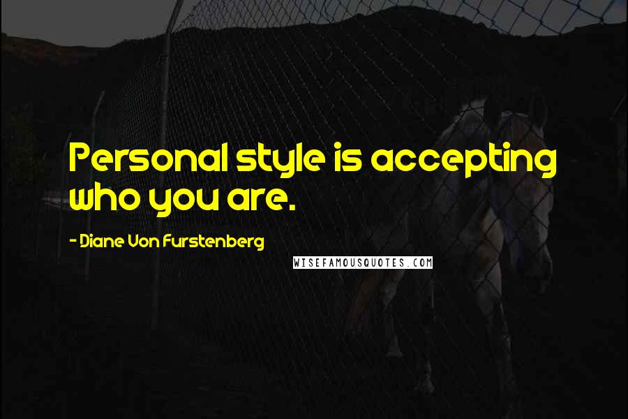 Diane Von Furstenberg Quotes: Personal style is accepting who you are.