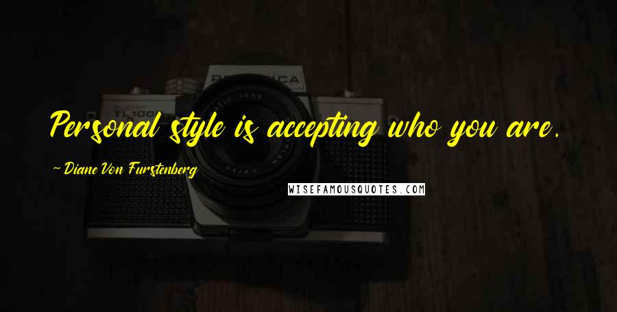 Diane Von Furstenberg Quotes: Personal style is accepting who you are.