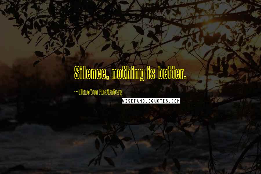 Diane Von Furstenberg Quotes: Silence, nothing is better.