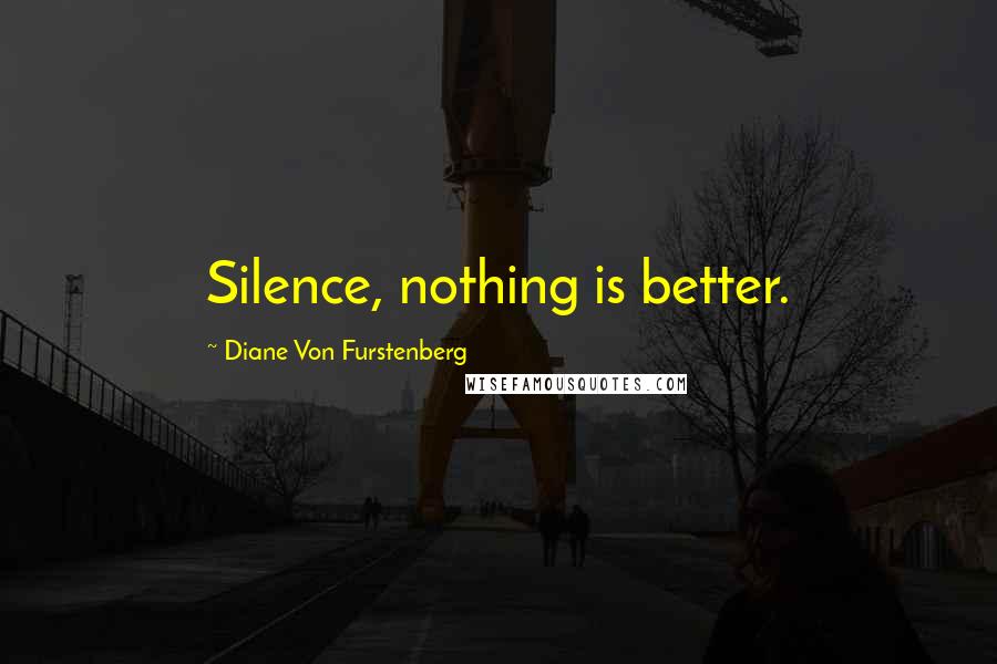 Diane Von Furstenberg Quotes: Silence, nothing is better.