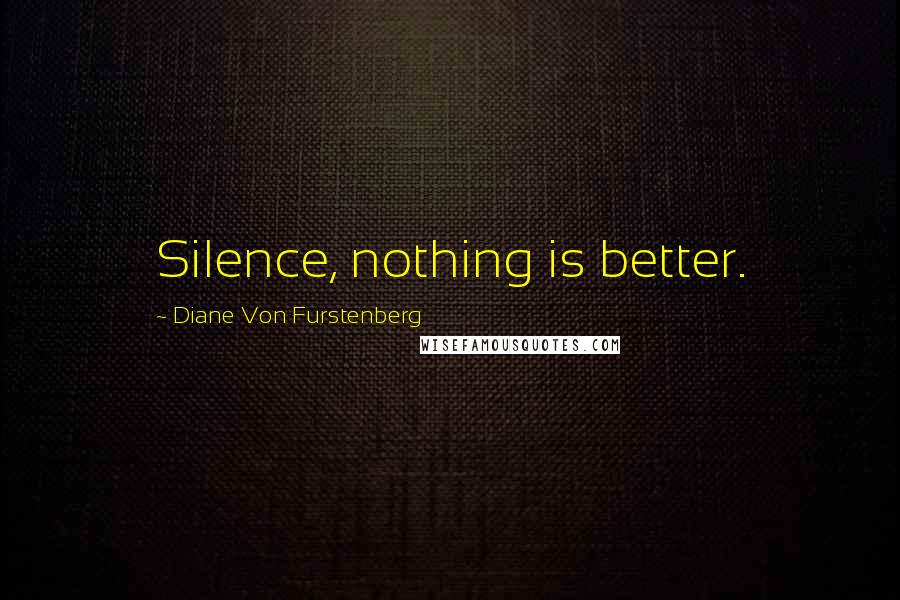 Diane Von Furstenberg Quotes: Silence, nothing is better.