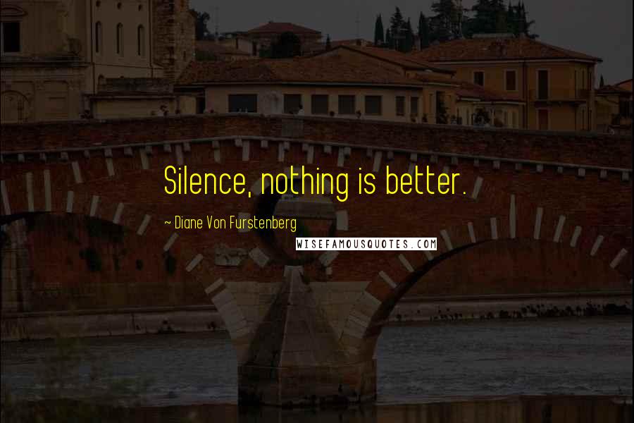 Diane Von Furstenberg Quotes: Silence, nothing is better.