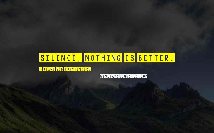 Diane Von Furstenberg Quotes: Silence, nothing is better.