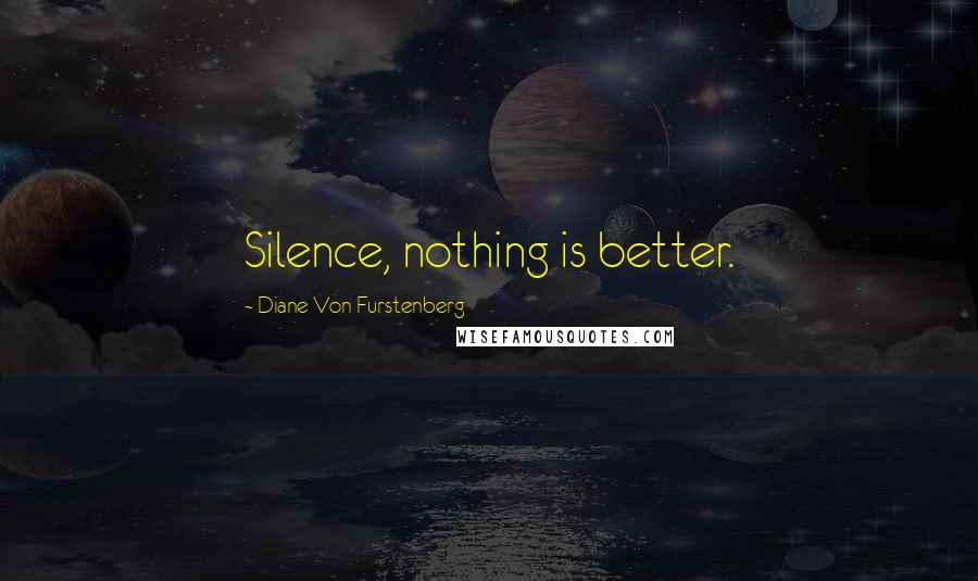 Diane Von Furstenberg Quotes: Silence, nothing is better.