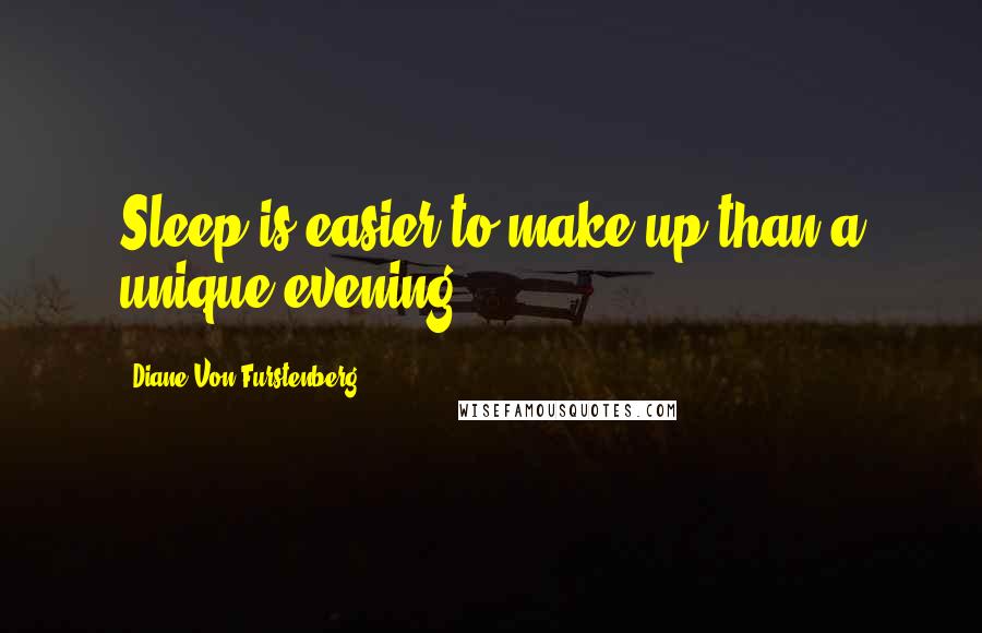 Diane Von Furstenberg Quotes: Sleep is easier to make up than a unique evening.