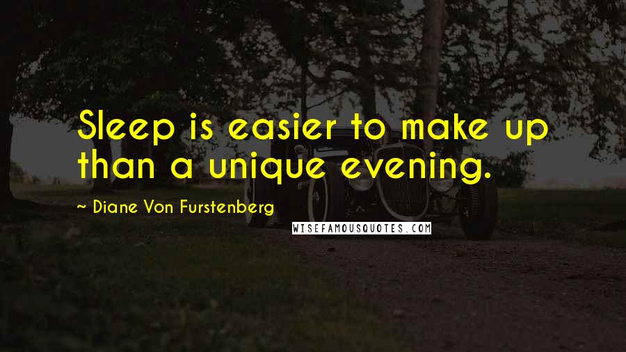 Diane Von Furstenberg Quotes: Sleep is easier to make up than a unique evening.