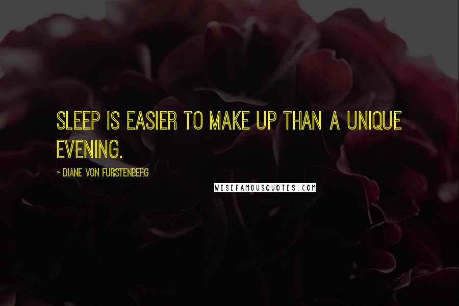 Diane Von Furstenberg Quotes: Sleep is easier to make up than a unique evening.