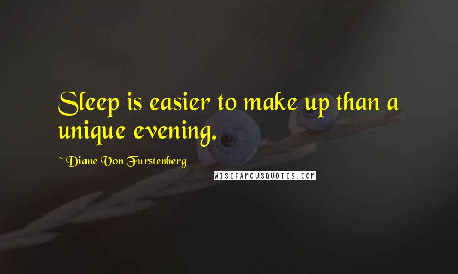 Diane Von Furstenberg Quotes: Sleep is easier to make up than a unique evening.