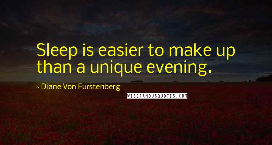 Diane Von Furstenberg Quotes: Sleep is easier to make up than a unique evening.