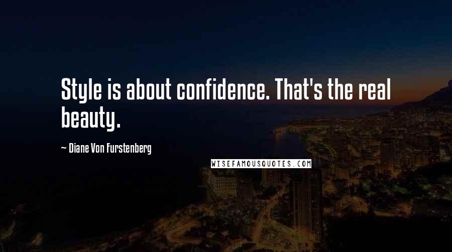 Diane Von Furstenberg Quotes: Style is about confidence. That's the real beauty.