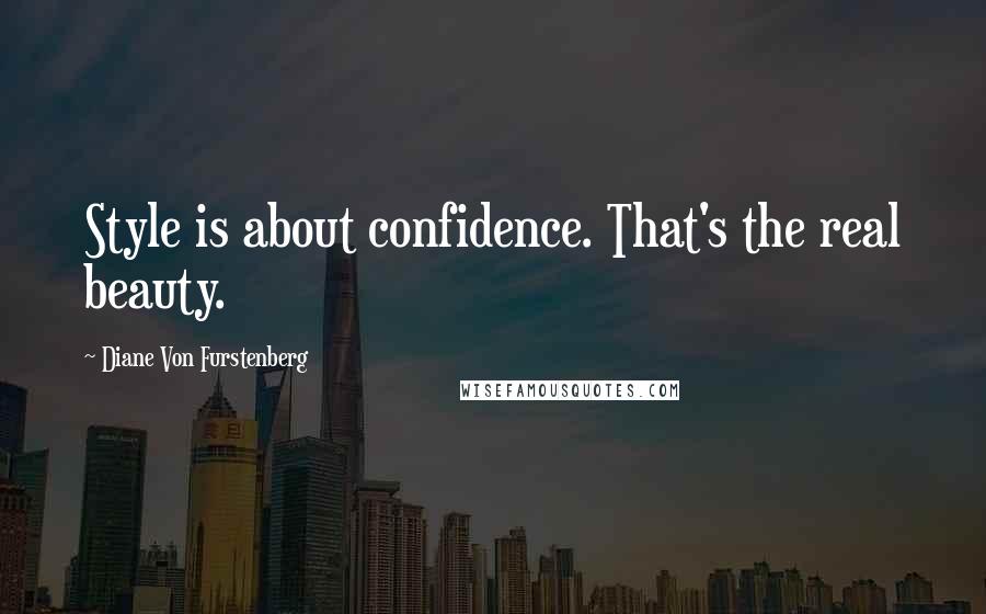 Diane Von Furstenberg Quotes: Style is about confidence. That's the real beauty.