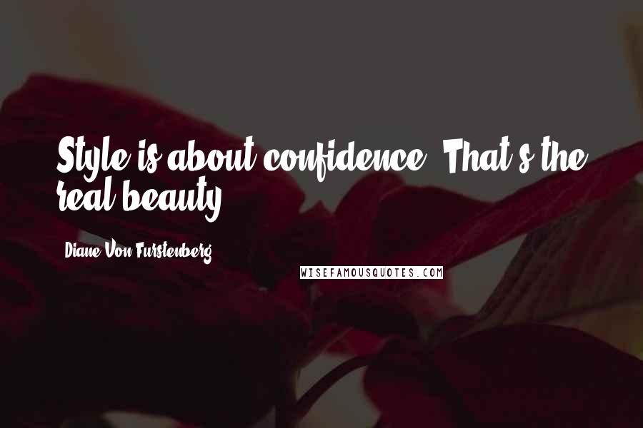 Diane Von Furstenberg Quotes: Style is about confidence. That's the real beauty.