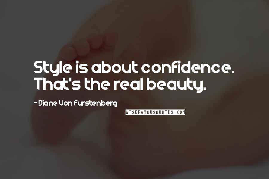 Diane Von Furstenberg Quotes: Style is about confidence. That's the real beauty.