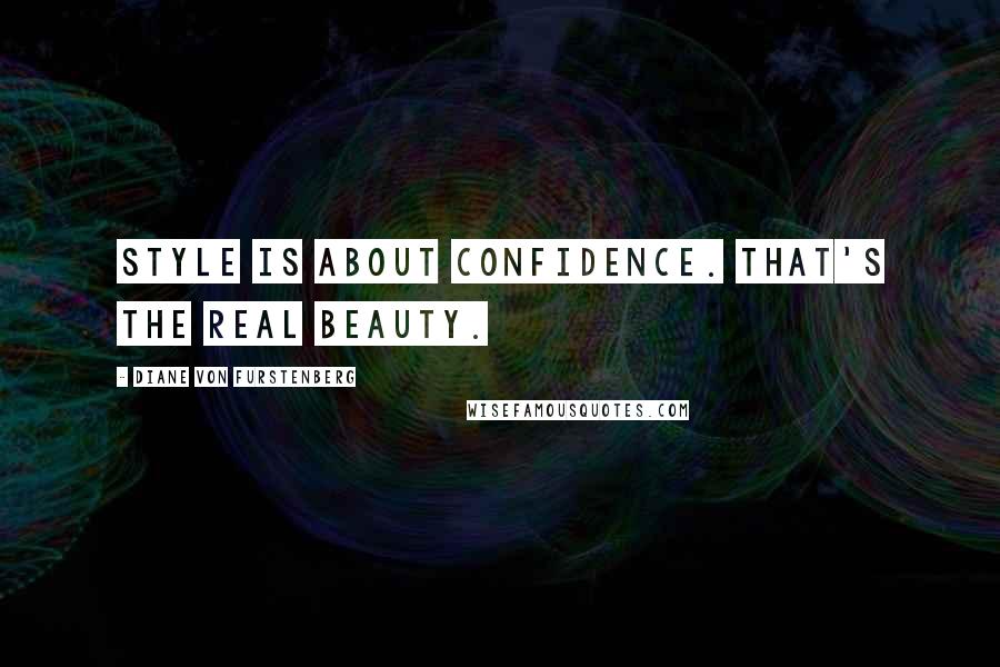 Diane Von Furstenberg Quotes: Style is about confidence. That's the real beauty.