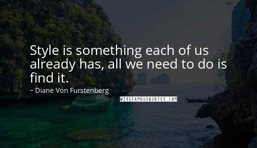 Diane Von Furstenberg Quotes: Style is something each of us already has, all we need to do is find it.