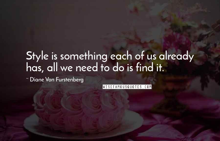 Diane Von Furstenberg Quotes: Style is something each of us already has, all we need to do is find it.