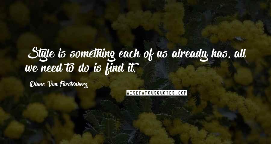 Diane Von Furstenberg Quotes: Style is something each of us already has, all we need to do is find it.