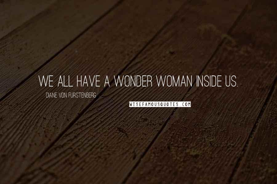 Diane Von Furstenberg Quotes: We all have a Wonder Woman inside us.