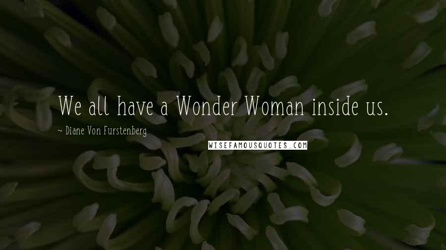 Diane Von Furstenberg Quotes: We all have a Wonder Woman inside us.