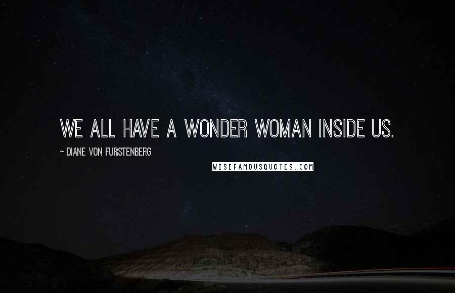 Diane Von Furstenberg Quotes: We all have a Wonder Woman inside us.