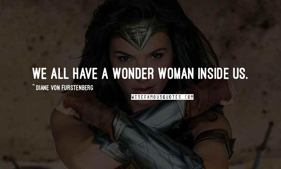 Diane Von Furstenberg Quotes: We all have a Wonder Woman inside us.